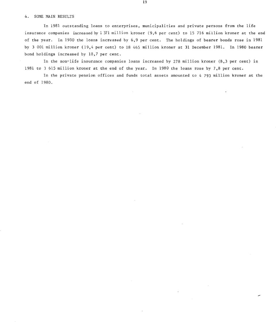 The holdings of bearer bonds rose in 1981 by 3 001 million kroner (19,4 per cent) to 18 465 million kroner at 31 December 1981. In 1980 bearer bond holdings increased by 18,7 per cent.