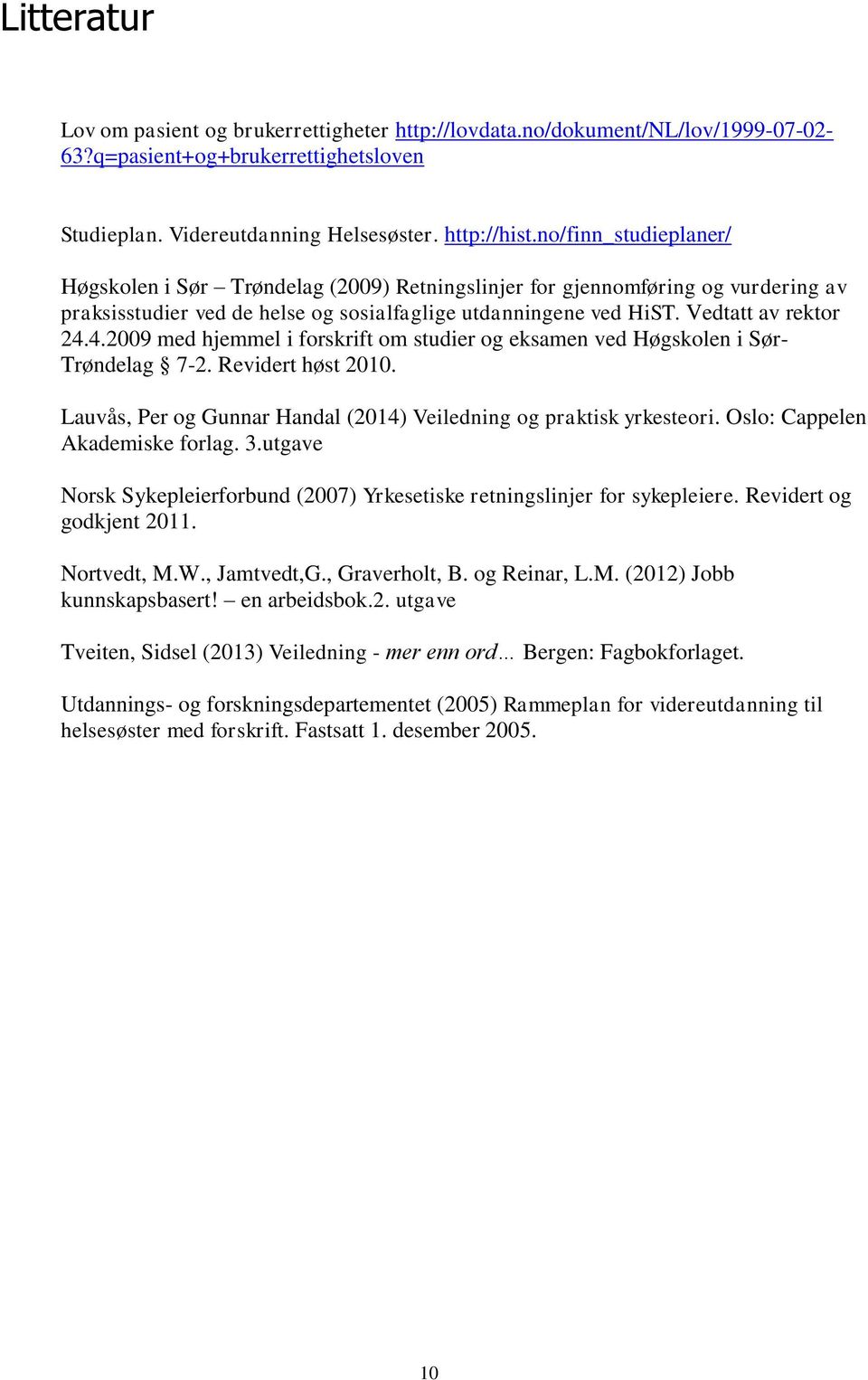 4.2009 med hjemmel i forskrift om studier og eksamen ved Høgskolen i Sør- Trøndelag 7-2. Revidert høst 2010. Lauvås, Per og Gunnar Handal (2014) Veiledning og praktisk yrkesteori.