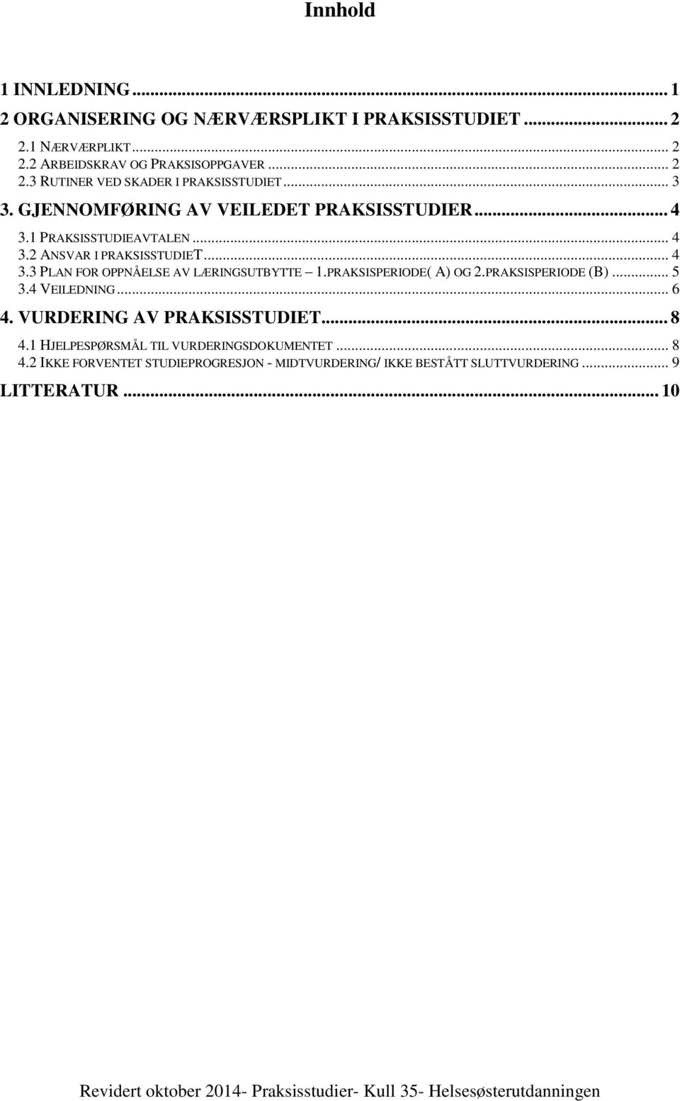 PRAKSISPERIODE( A) OG 2.PRAKSISPERIODE (B)... 5 3.4 VEILEDNING... 6 4. VURDERING AV PRAKSISSTUDIET... 8 4.