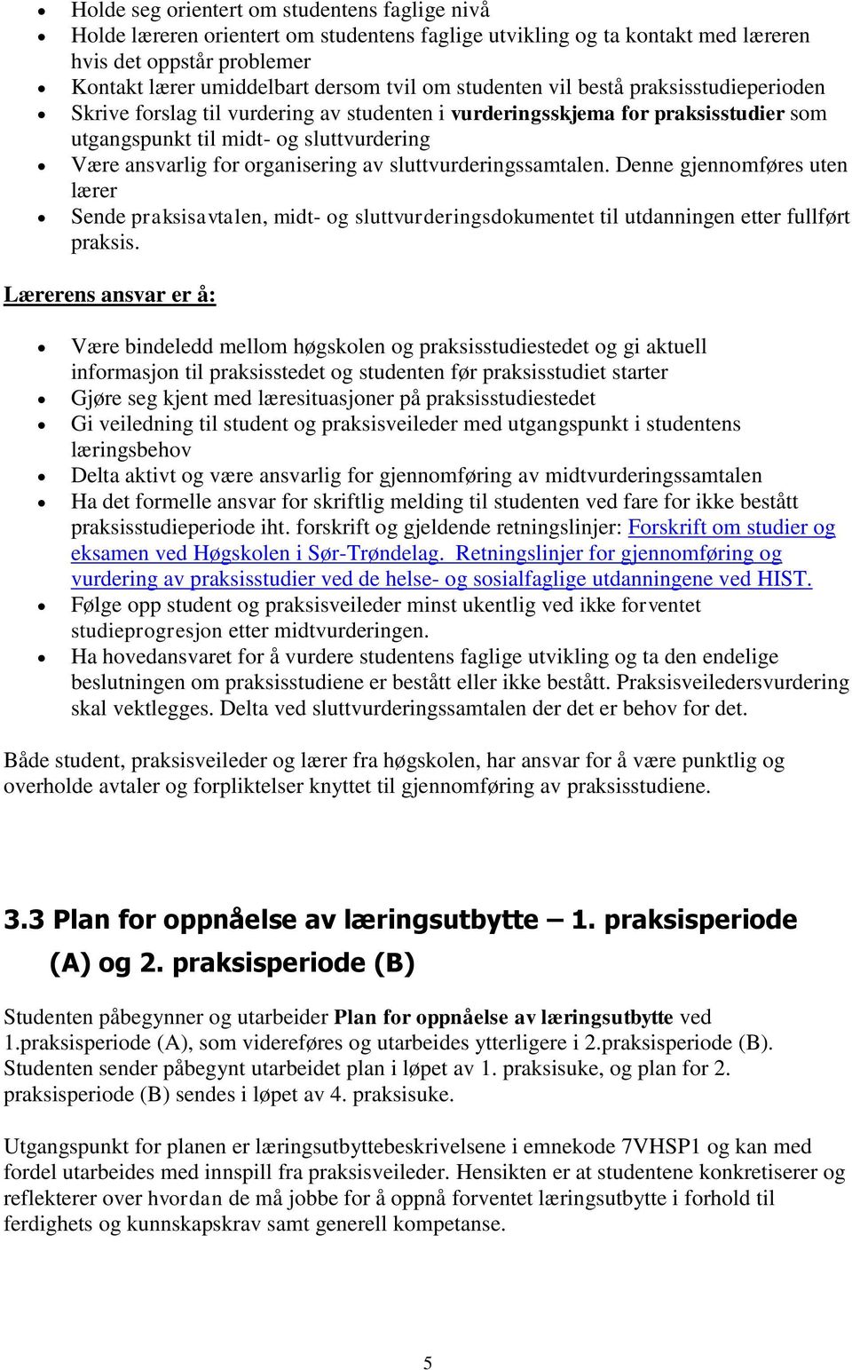 av sluttvurderingssamtalen. Denne gjennomføres uten lærer Sende praksisavtalen, midt- og sluttvurderingsdokumentet til utdanningen etter fullført praksis.