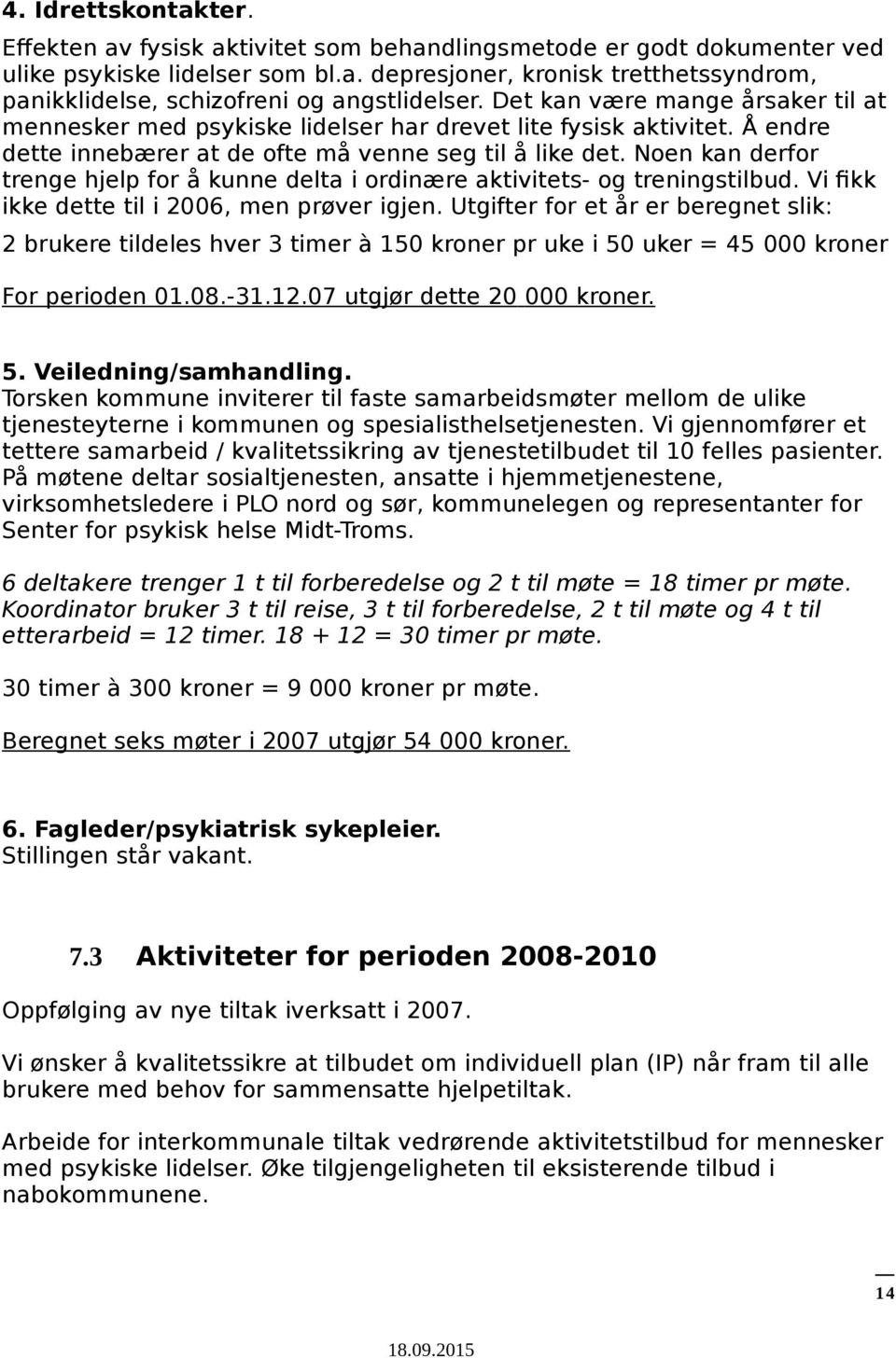 Noen kan derfor trenge hjelp for å kunne delta i ordinære aktivitets- og treningstilbud. Vi fikk ikke dette til i 2006, men prøver igjen.