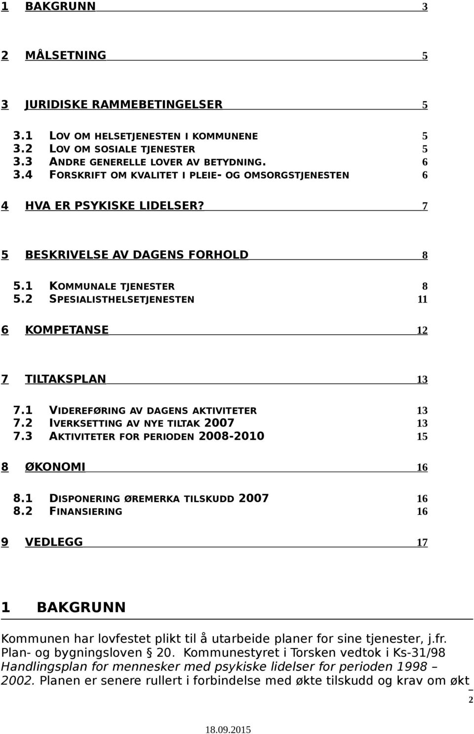 2 SPESIALISTHELSETJENESTEN 11 6 KOMPETANSE 12 7 TILTAKSPLAN 13 7.1 VIDEREFØRING AV DAGENS AKTIVITETER 13 7.2 IVERKSETTING AV NYE TILTAK 2007 13 7.