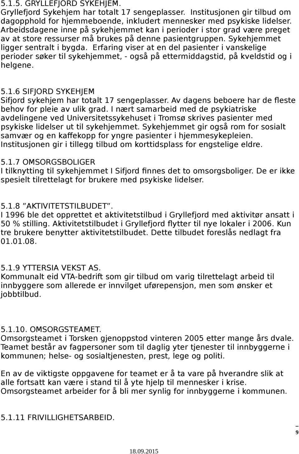 Erfaring viser at en del pasienter i vanskelige perioder søker til sykehjemmet, - også på ettermiddagstid, på kveldstid og i helgene. 5.1.