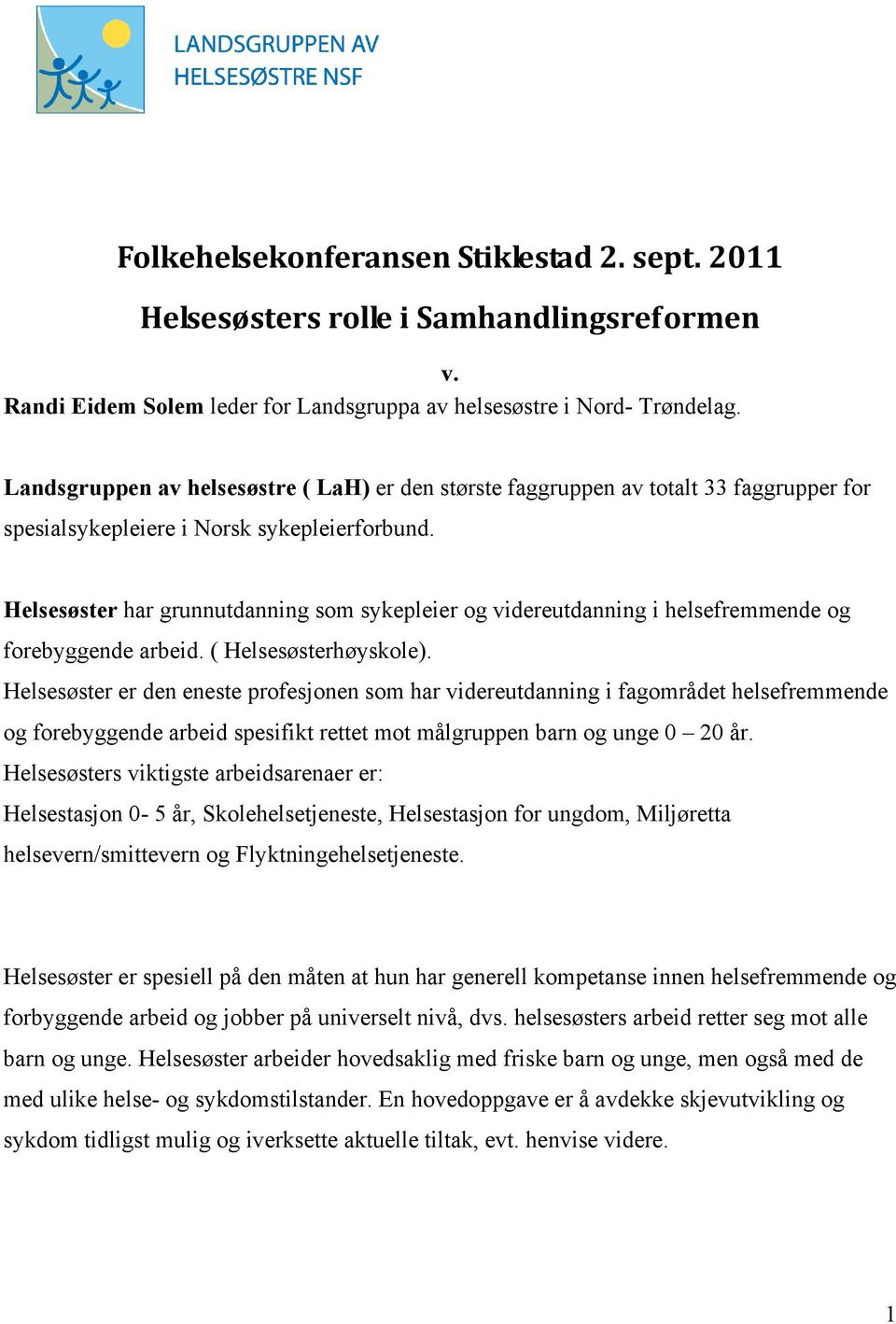 Helsesøster har grunnutdanning som sykepleier og videreutdanning i helsefremmende og forebyggende arbeid. ( Helsesøsterhøyskole).