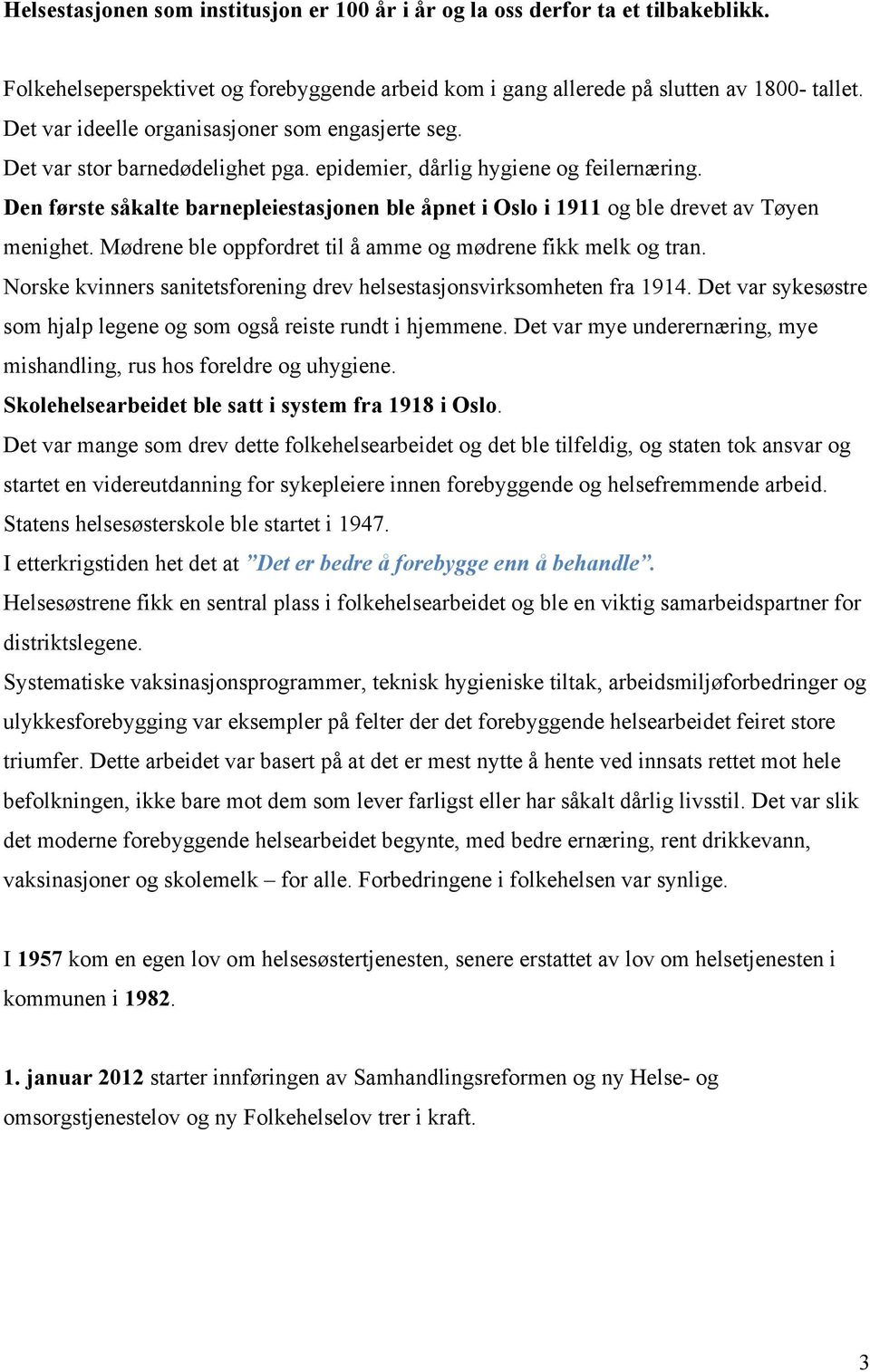 Den første såkalte barnepleiestasjonen ble åpnet i Oslo i 1911 og ble drevet av Tøyen menighet. Mødrene ble oppfordret til å amme og mødrene fikk melk og tran.