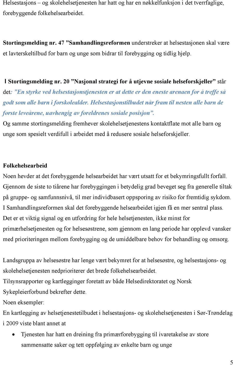 20 Nasjonal strategi for å utjevne sosiale helseforskjeller står det: En styrke ved helsestasjonstjenesten er at dette er den eneste arenaen for å treffe så godt som alle barn i førskolealder.