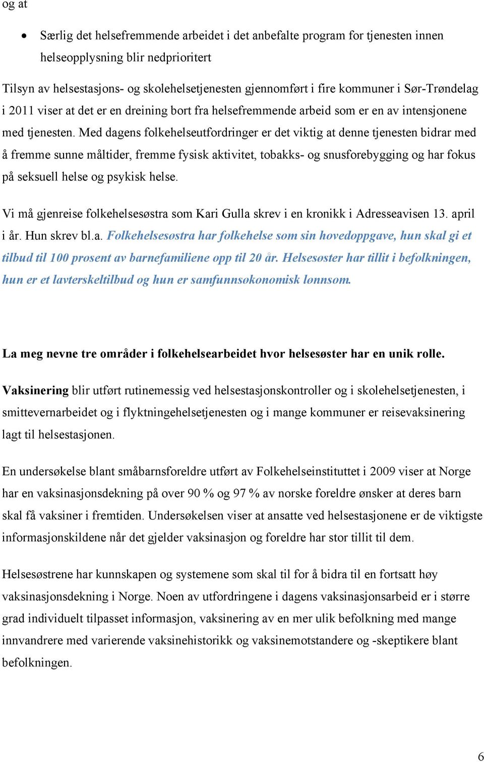 Med dagens folkehelseutfordringer er det viktig at denne tjenesten bidrar med å fremme sunne måltider, fremme fysisk aktivitet, tobakks- og snusforebygging og har fokus på seksuell helse og psykisk