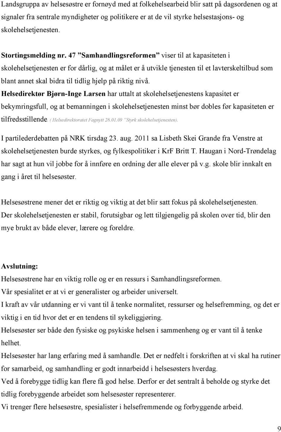 47 Samhandlingsreformen viser til at kapasiteten i skolehelsetjenesten er for dårlig, og at målet er å utvikle tjenesten til et lavterskeltilbud som blant annet skal bidra til tidlig hjelp på riktig