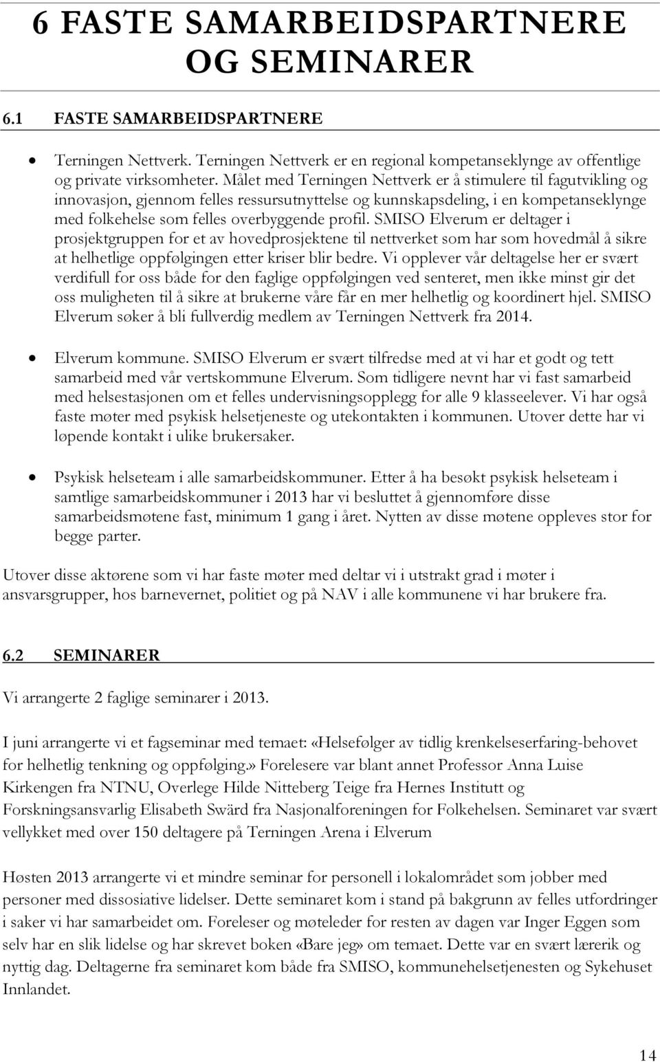 SMISO Elverum er deltager i prosjektgruppen for et av hovedprosjektene til nettverket som har som hovedmål å sikre at helhetlige oppfølgingen etter kriser blir bedre.