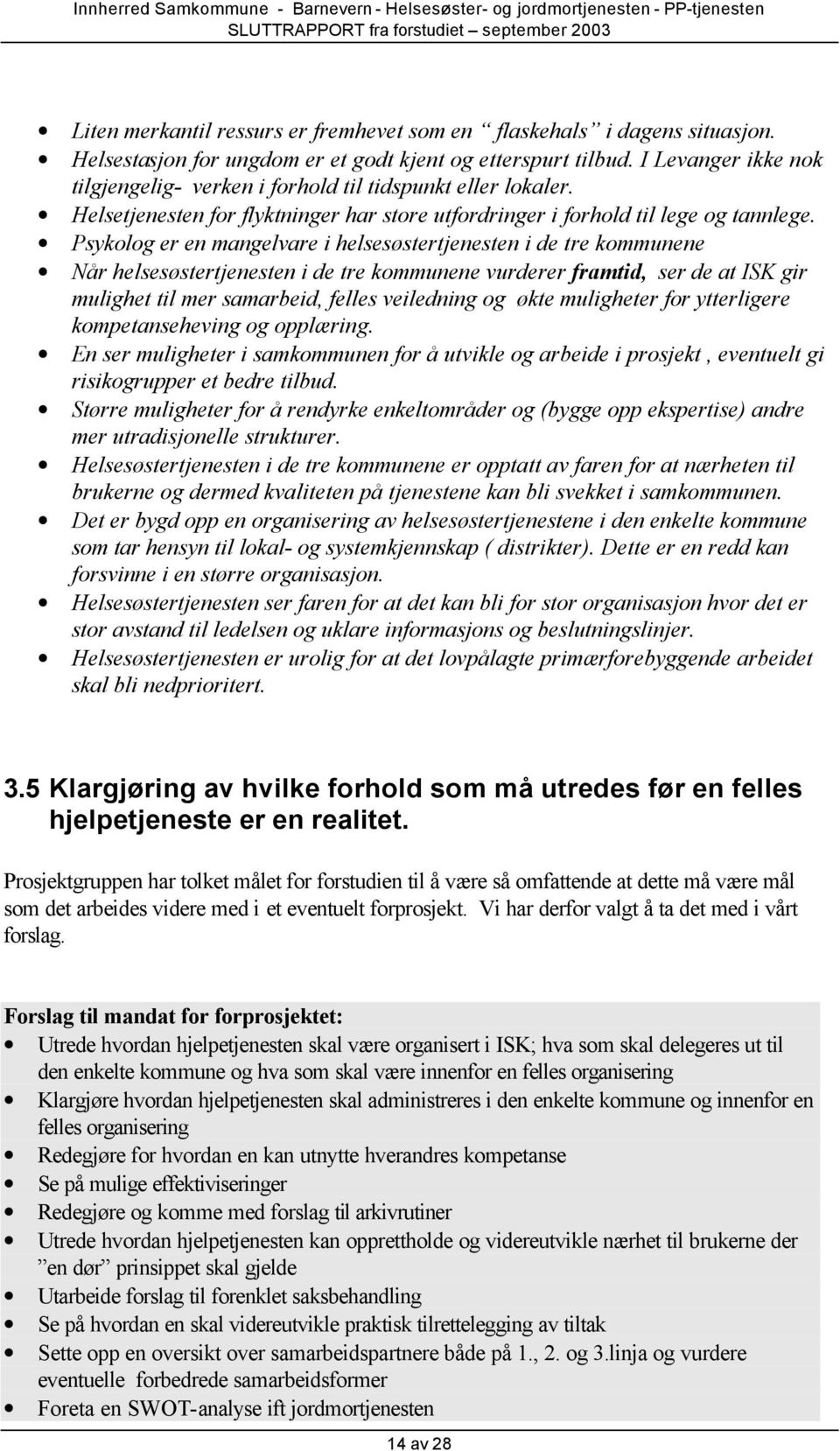 Psykolog er en mangelvare i helsesøstertjenesten i de tre kommunene Når helsesøstertjenesten i de tre kommunene vurderer framtid, ser de at ISK gir mulighet til mer samarbeid, felles veiledning og