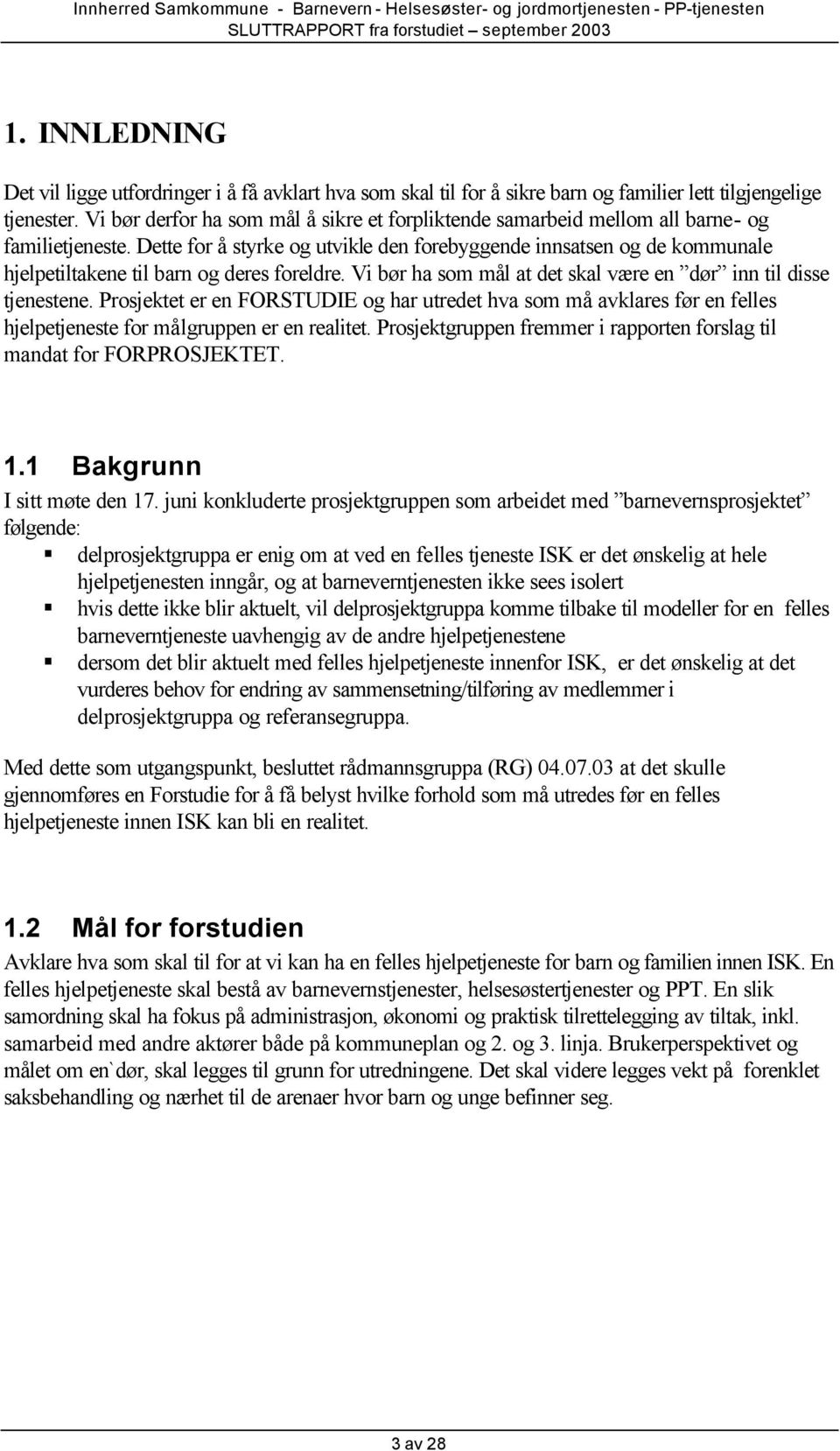 Dette for å styrke og utvikle den forebyggende innsatsen og de kommunale hjelpetiltakene til barn og deres foreldre. Vi bør ha som mål at det skal være en dør inn til disse tjenestene.