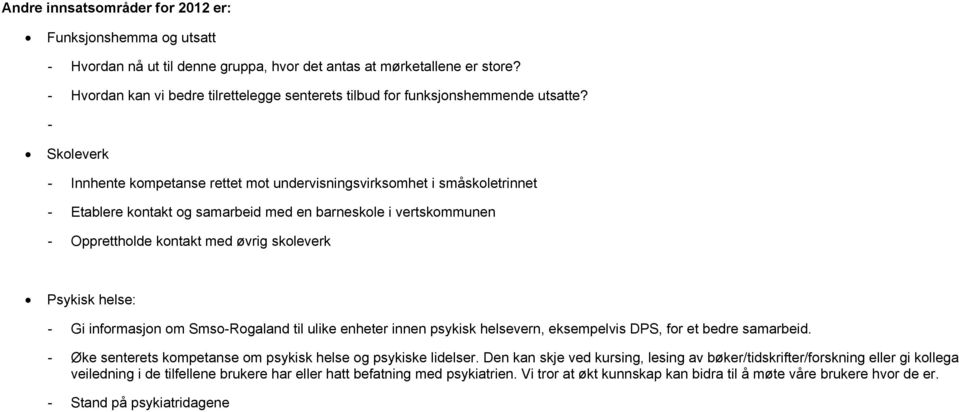 - Skoleverk - Innhente kompetanse rettet mot undervisningsvirksomhet i småskoletrinnet - Etablere kontakt og samarbeid med en barneskole i vertskommunen - Opprettholde kontakt med øvrig skoleverk