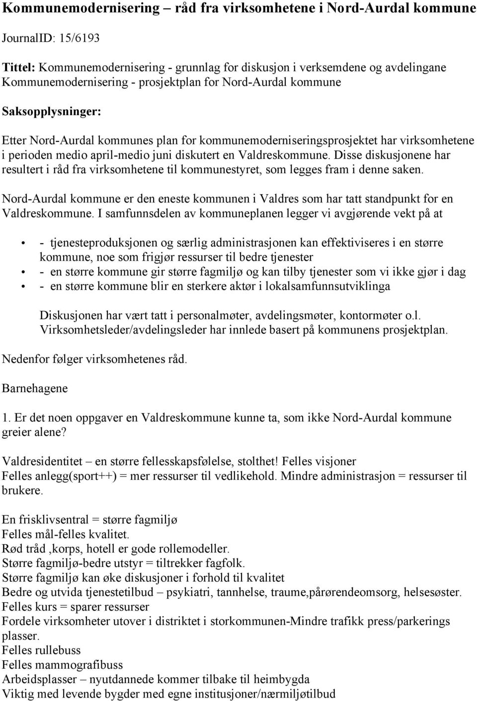 Valdreskommune. Disse diskusjonene har resultert i råd fra virksomhetene til kommunestyret, som legges fram i denne saken.