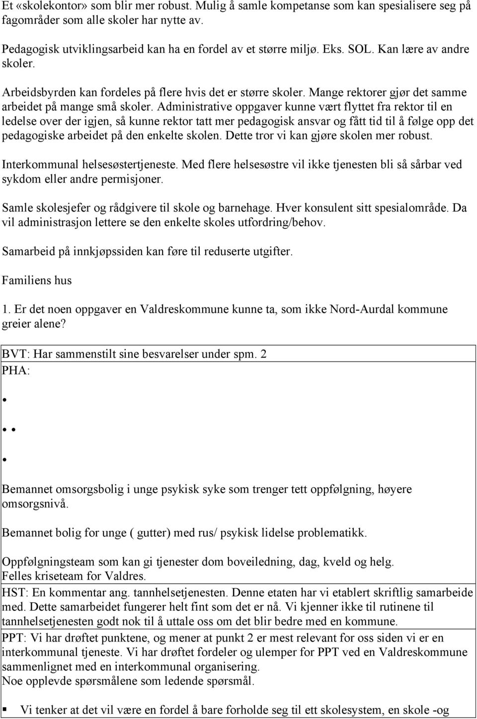 Administrative oppgaver kunne vært flyttet fra rektor til en ledelse over der igjen, så kunne rektor tatt mer pedagogisk ansvar og fått tid til å følge opp det pedagogiske arbeidet på den enkelte