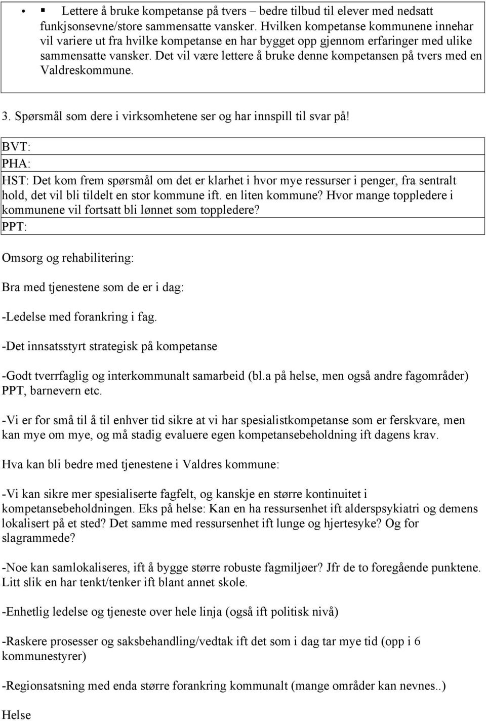 Det vil være lettere å bruke denne kompetansen på tvers med en Valdreskommune. 3. Spørsmål som dere i virksomhetene ser og har innspill til svar på!