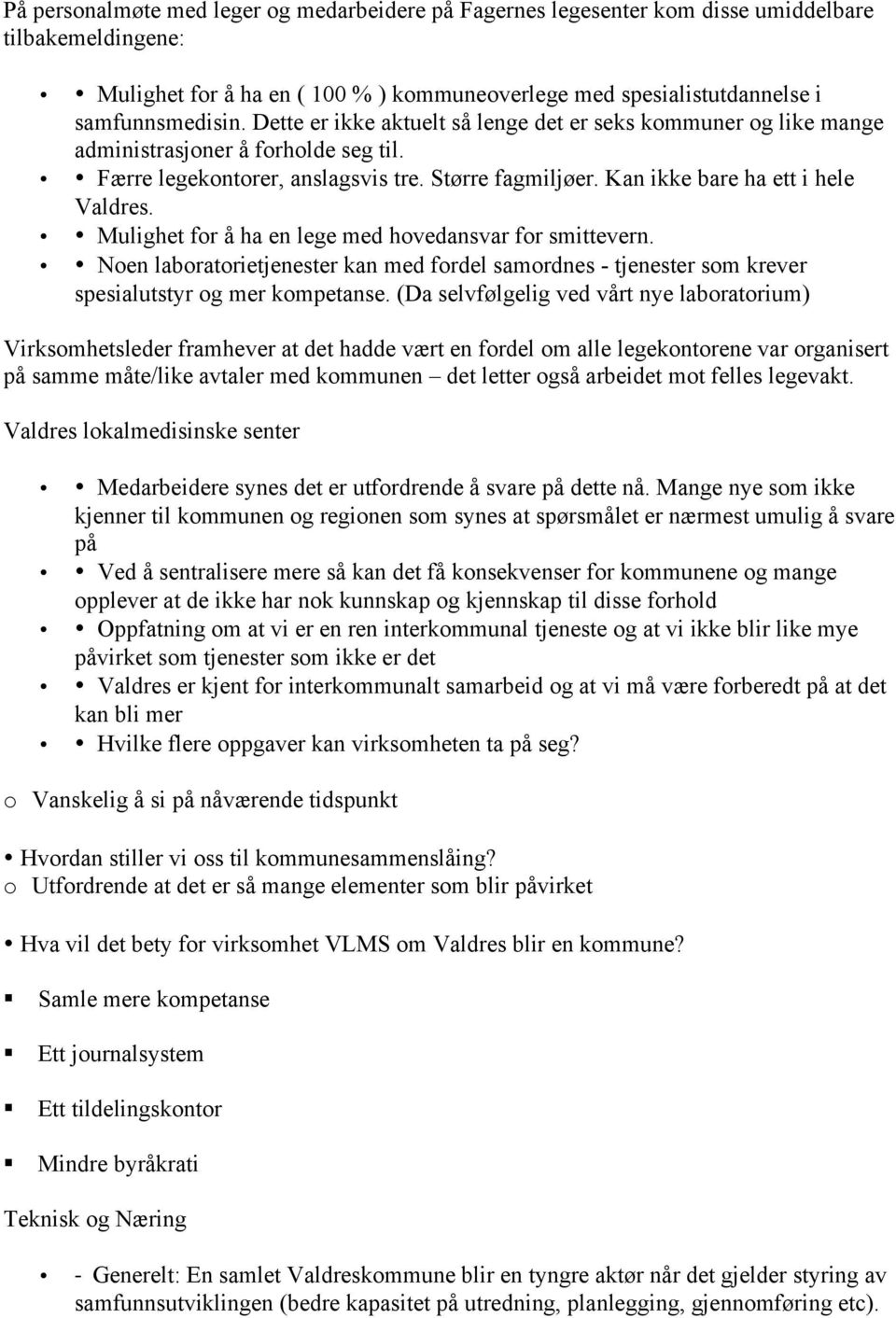 Mulighet for å ha en lege med hovedansvar for smittevern. Noen laboratorietjenester kan med fordel samordnes - tjenester som krever spesialutstyr og mer kompetanse.