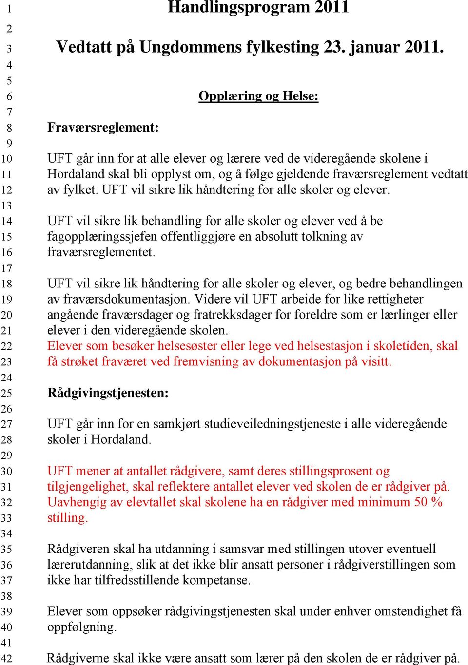 UFT vil sikre lik håndtering for alle skoler og elever. UFT vil sikre lik behandling for alle skoler og elever ved å be fagopplæringssjefen offentliggjøre en absolutt tolkning av fraværsreglementet.