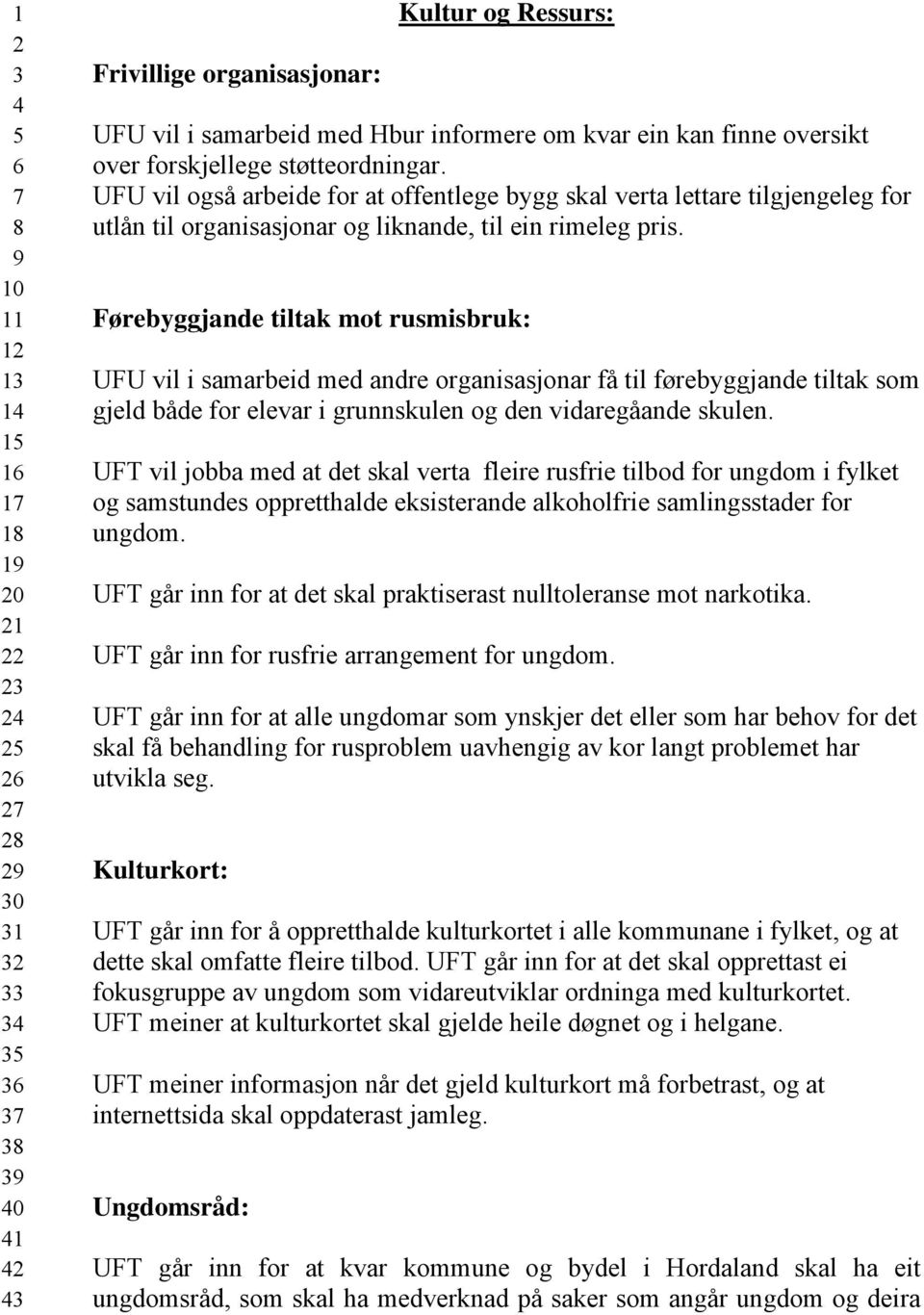 Førebyggjande tiltak mot rusmisbruk: UFU vil i samarbeid med andre organisasjonar få til førebyggjande tiltak som gjeld både for elevar i grunnskulen og den vidaregåande skulen.