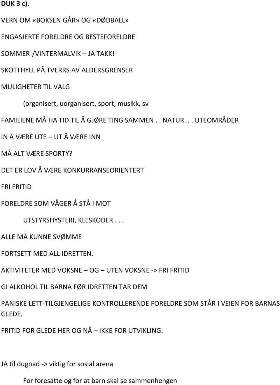 .. UTEOMRÅDER IN Å VÆRE UTE UT Å VÆRE INN MÅ ALT VÆRE SPORTY? DET ER LOV Å VÆRE KONKURRANSEORIENTERT FRI FRITID FORELDRE SOM VÅGER Å STÅ I MOT UTSTYRSHYSTERI, KLESKODER.