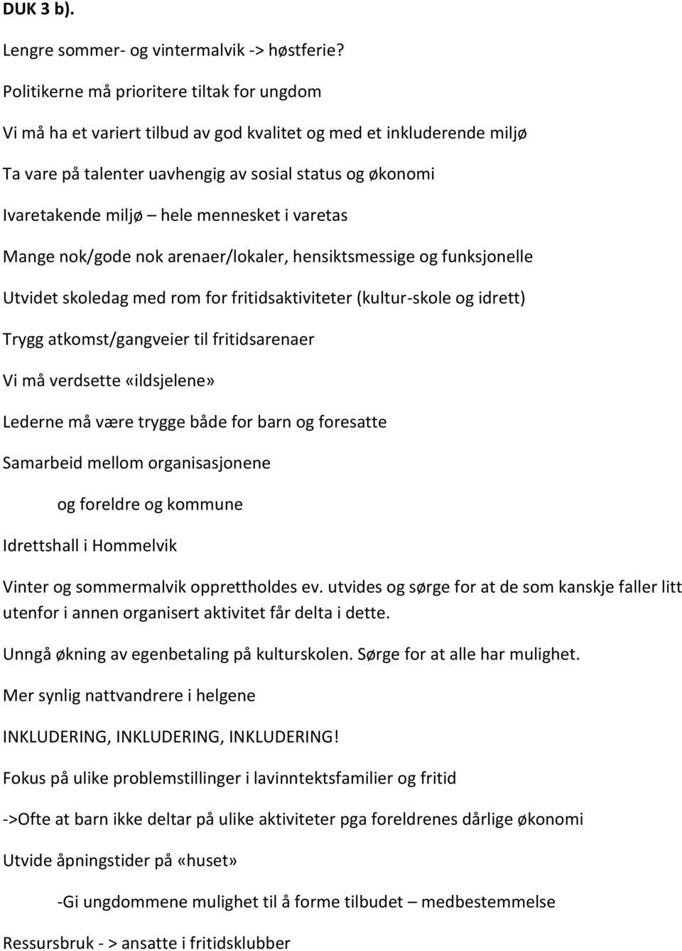 mennesket i varetas Mange nok/gode nok arenaer/lokaler, hensiktsmessige og funksjonelle Utvidet skoledag med rom for fritidsaktiviteter (kultur-skole og idrett) Trygg atkomst/gangveier til