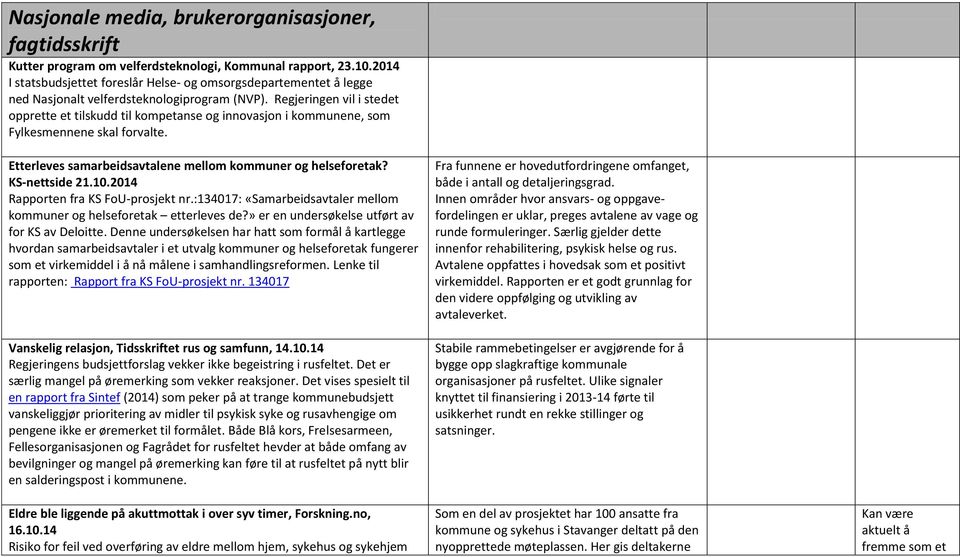 Regjeringen vil i stedet opprette et tilskudd til kompetanse og innovasjon i kommunene, som Fylkesmennene skal forvalte. Etterleves samarbeidsavtalene mellom kommuner og helseforetak? KS-nettside 21.