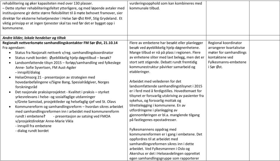 Helse Sør-Øst RHF, Stig Grydeland. Et viktig prinsipp er at ingen tjenester skal tas ned før det er bygget opp i kommunene.