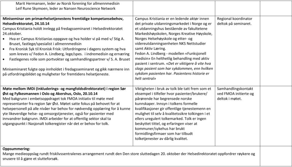 Bruset, fastlege/spesialist i allmennmedisin Fra Kronisk Syk til Kronisk Frisk: Utfordringene i dagens system og hva som kreves v/ Fedon A. Lindberg, lege/spes.