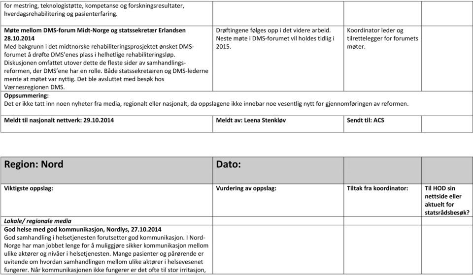 Diskusjonen omfattet utover dette de fleste sider av samhandlingsreformen, der DMS ene har en rolle. Både statssekretæren og DMS-lederne mente at møtet var nyttig.