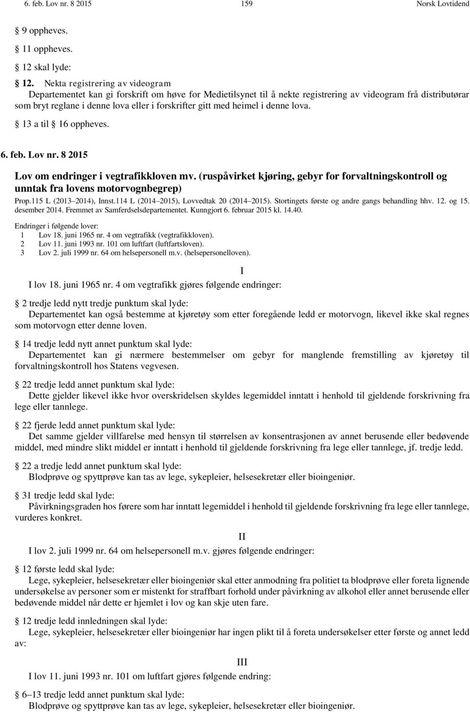 med heimel i denne lova. 13 a til 16 oppheves. 6. feb. Lov nr. 8 2015 Lov om endringer i vegtrafikkloven mv.