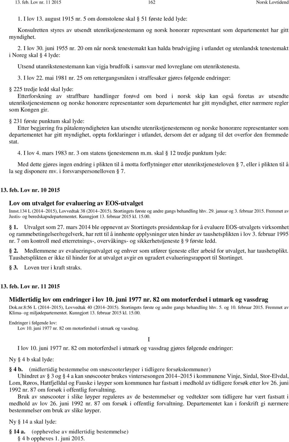 20 om når norsk tenestemakt kan halda brudvigjing i utlandet og utenlandsk tenestemakt i Noreg skal 4 lyde: Utsend utanrikstenestemann kan vigja brudfolk i samsvar med lovreglane om utenrikstenesta.