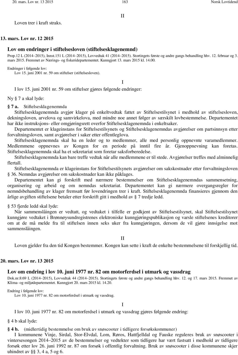 00. Endringer i følgende lov: Lov 15. juni 2001 nr. 59 om stiftelser (stiftelsesloven). lov 15. juni 2001 nr. 59 om stiftelser gjøres følgende endringer: Ny 7 a skal lyde: 7 a.