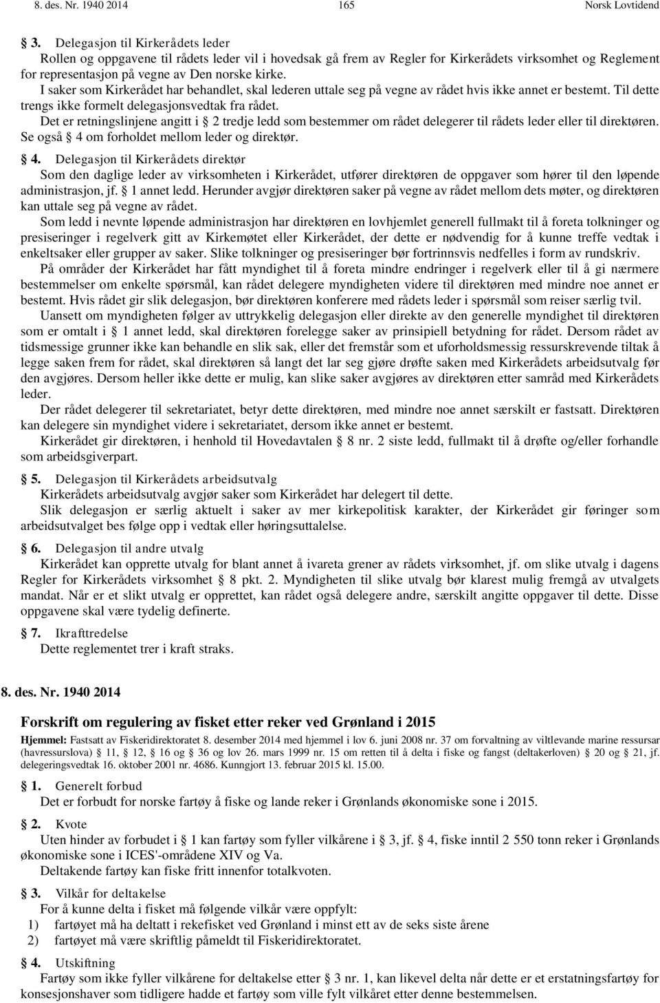 saker som Kirkerådet har behandlet, skal lederen uttale seg på vegne av rådet hvis ikke annet er bestemt. Til dette trengs ikke formelt delegasjonsvedtak fra rådet.