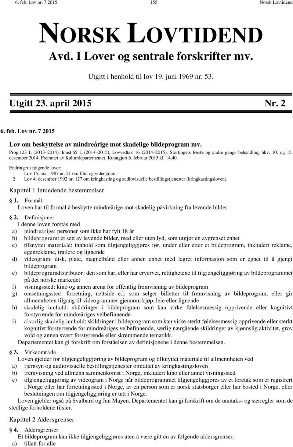 februar 2015 kl. 14.40. Endringer i følgende lover: 1 Lov 15. mai 1987 nr. 21 om film og videogram. 2 Lov 4. desember 1992 nr.