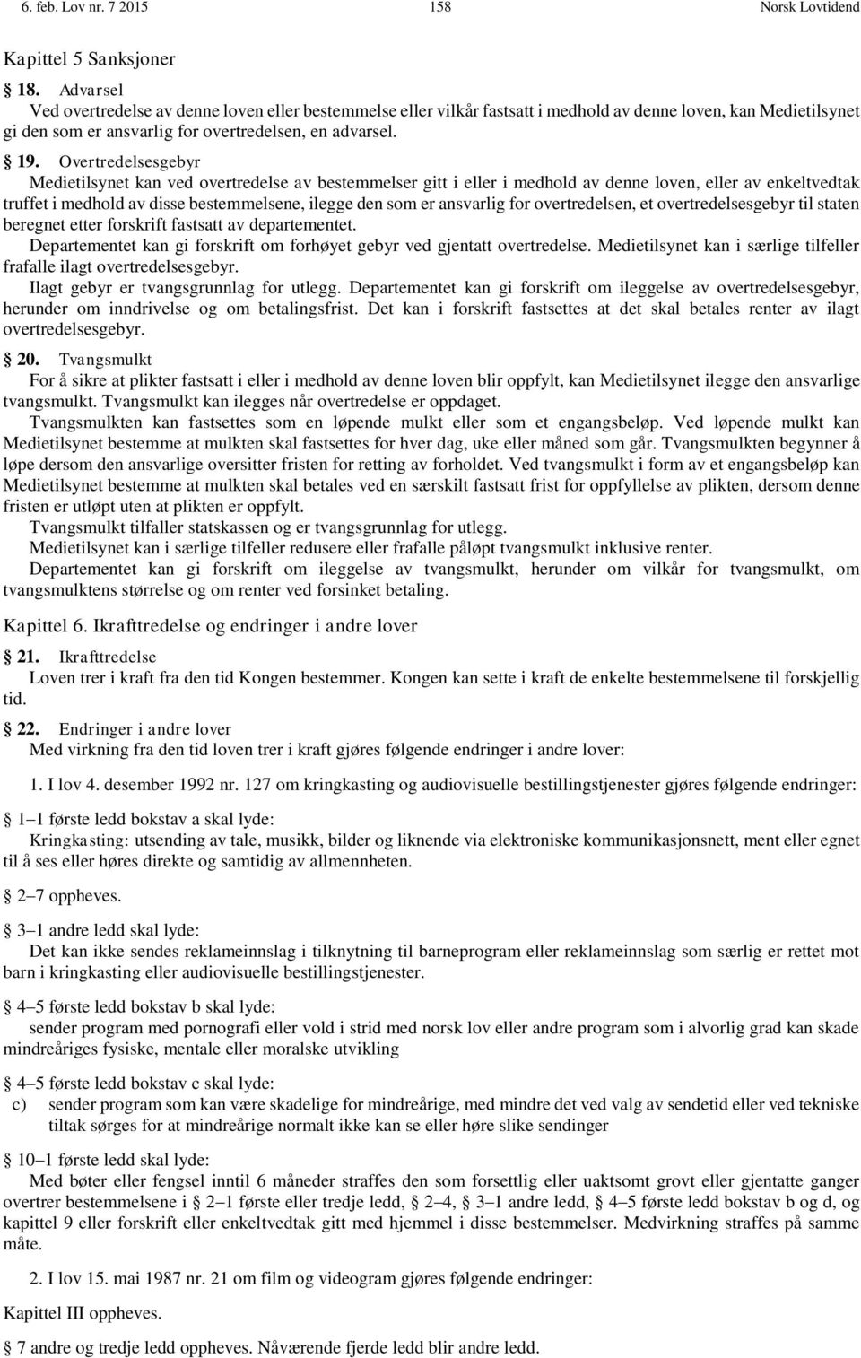 Overtredelsesgebyr Medietilsynet kan ved overtredelse av bestemmelser gitt i eller i medhold av denne loven, eller av enkeltvedtak truffet i medhold av disse bestemmelsene, ilegge den som er