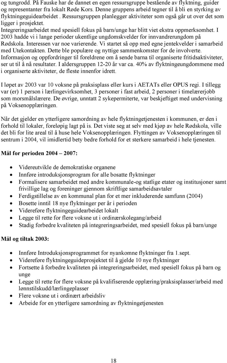 Integreringsarbeidet med spesiell fokus på barn/unge har blitt viet ekstra oppmerksomhet. I 2003 hadde vi i lange perioder ukentlige ungdomskvelder for innvandrerungdom på Rødskola.