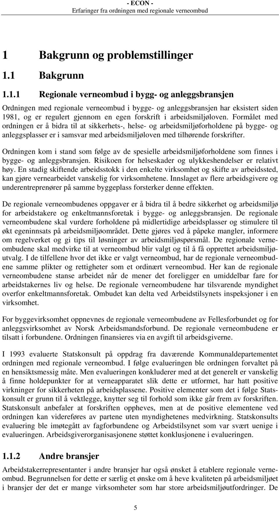 Formålet med ordningen er å bidra til at sikkerhets-, helse- og arbeidsmiljøforholdene på bygge- og anleggsplasser er i samsvar med arbeidsmiljøloven med tilhørende forskrifter.