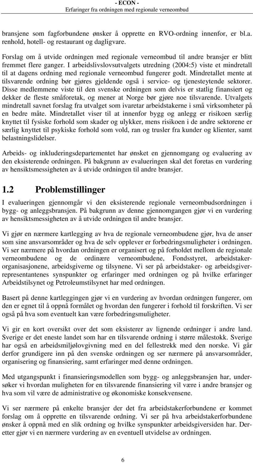 I arbeidslivslovsutvalgets utredning (2004:5) viste et mindretall til at dagens ordning med regionale verneombud fungerer godt.