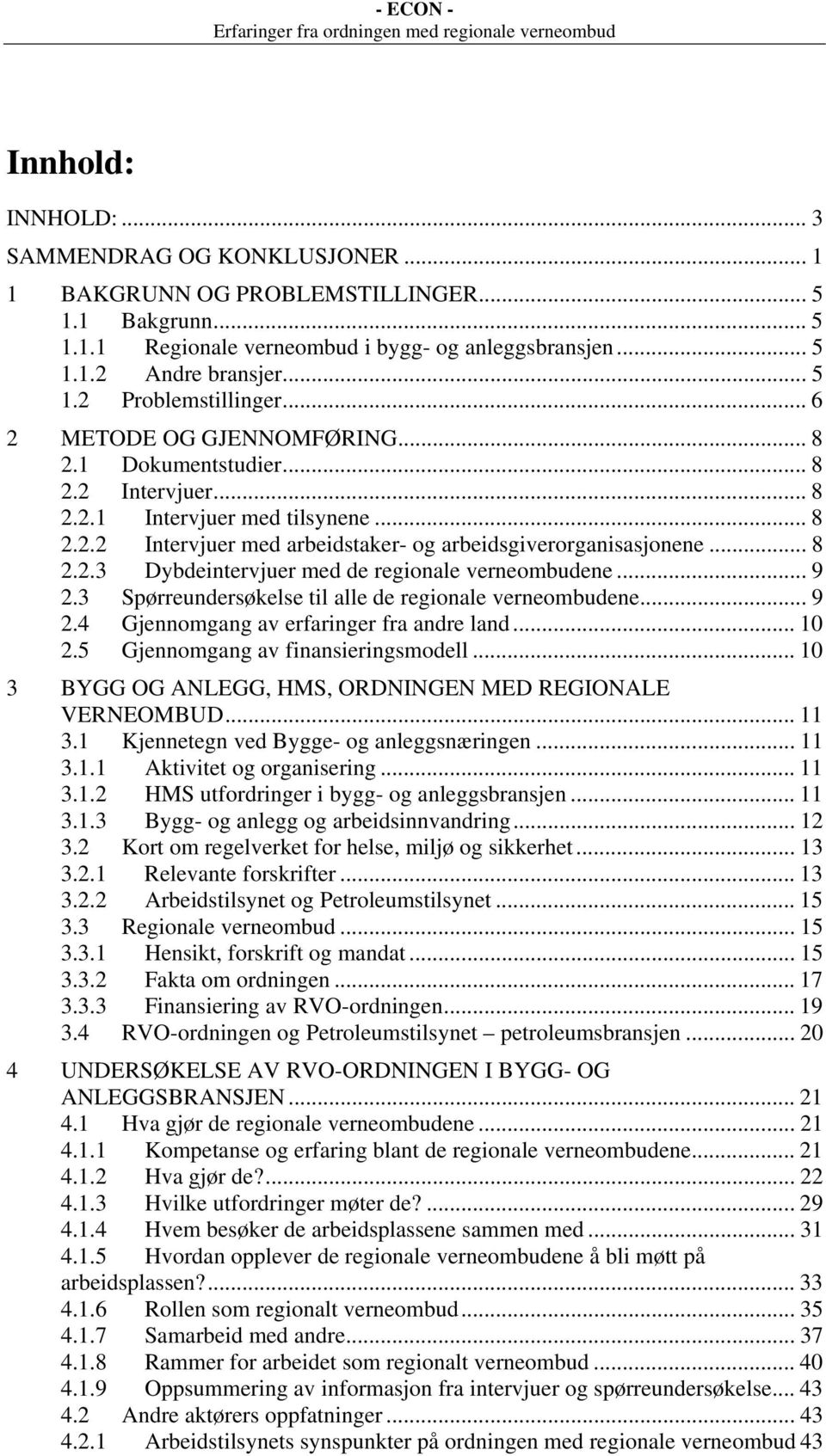 .. 9 2.3 Spørreundersøkelse til alle de regionale verneombudene... 9 2.4 Gjennomgang av erfaringer fra andre land... 10 2.5 Gjennomgang av finansieringsmodell.