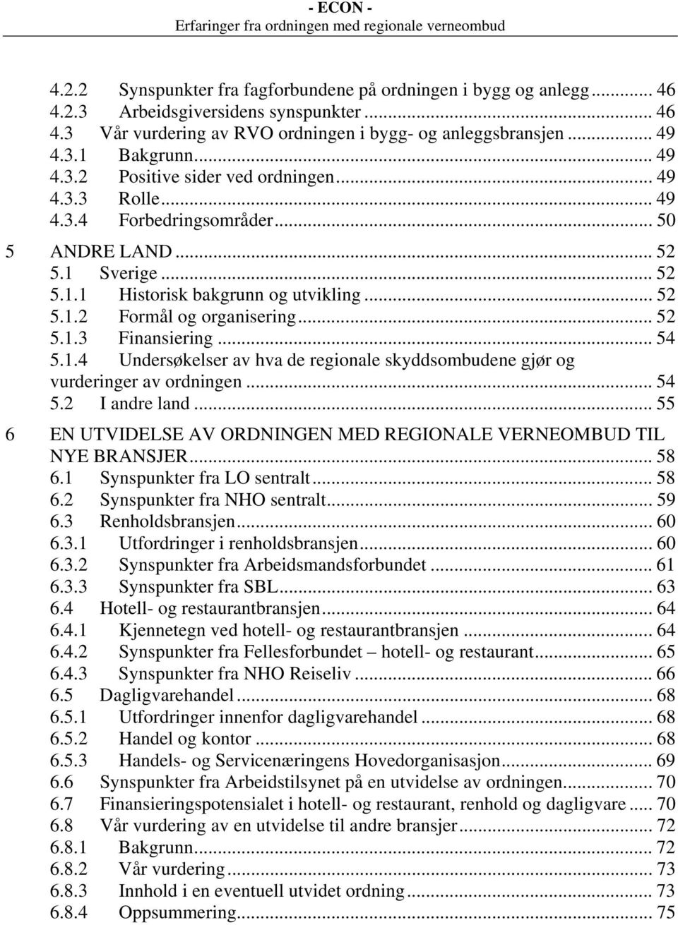 .. 52 5.1.3 Finansiering... 54 5.1.4 Undersøkelser av hva de regionale skyddsombudene gjør og vurderinger av ordningen... 54 5.2 I andre land.