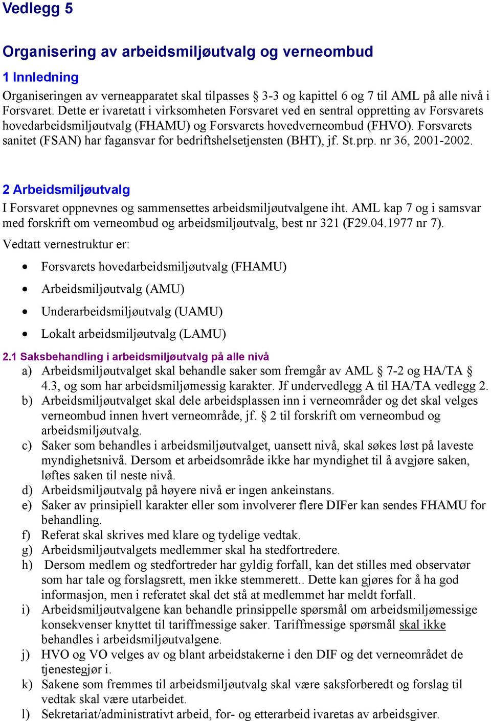 Forsvarets sanitet (FSAN) har fagansvar for bedriftshelsetjensten (BHT), jf. St.prp. nr 36, 2001-2002. 2 Arbeidsmiljøutvalg I Forsvaret oppnevnes og sammensettes arbeidsmiljøutvalgene iht.