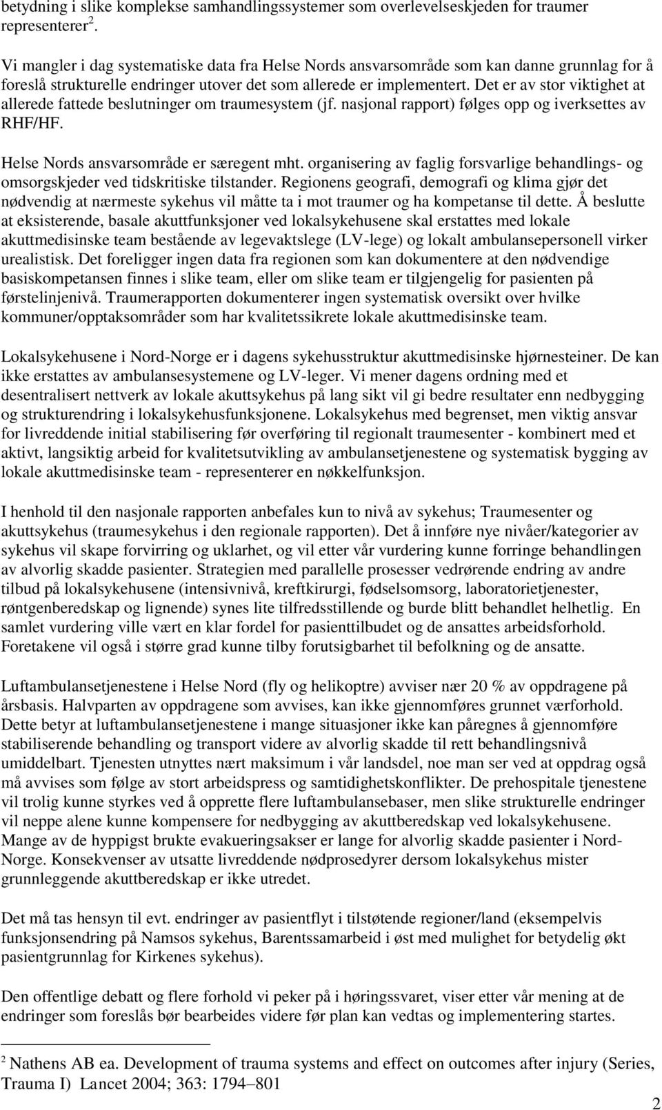 Det er av stor viktighet at allerede fattede beslutninger om traumesystem (jf. nasjonal rapport) følges opp og iverksettes av RHF/HF. Helse Nords ansvarsområde er særegent mht.