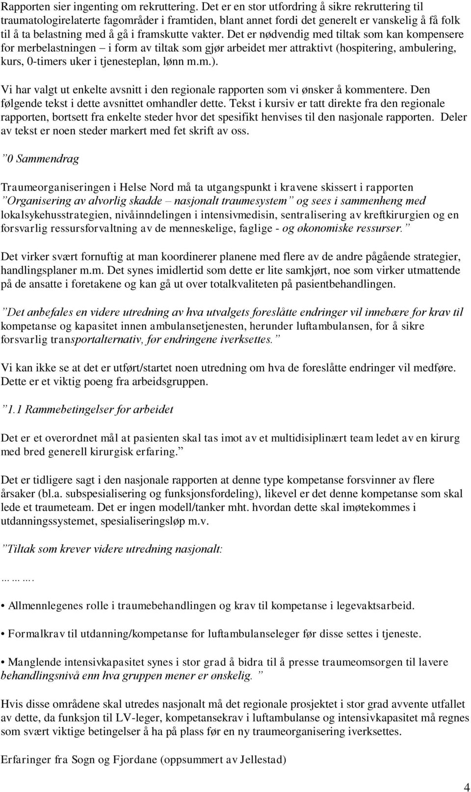 Det er nødvendig med tiltak som kan kompensere for merbelastningen i form av tiltak som gjør arbeidet mer attraktivt (hospitering, ambulering, kurs, 0-timers uker i tjenesteplan, lønn m.m.).