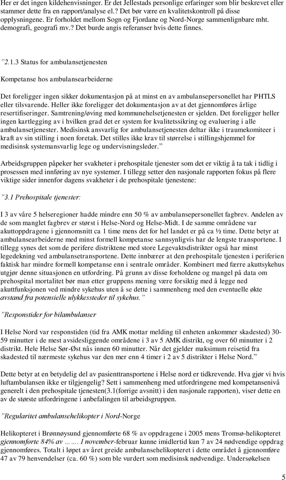 3 Status for ambulansetjenesten Kompetanse hos ambulansearbeiderne Det foreligger ingen sikker dokumentasjon på at minst en av ambulansepersonellet har PHTLS eller tilsvarende.