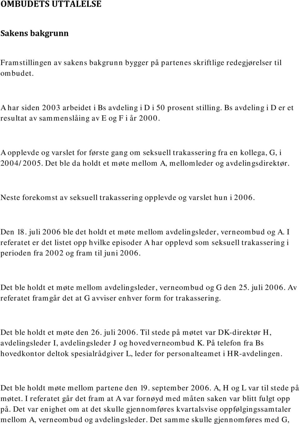 Det ble da holdt et møte mellom A, mellomleder og avdelingsdirektør. Neste forekomst av seksuell trakassering opplevde og varslet hun i 2006. Den 18.