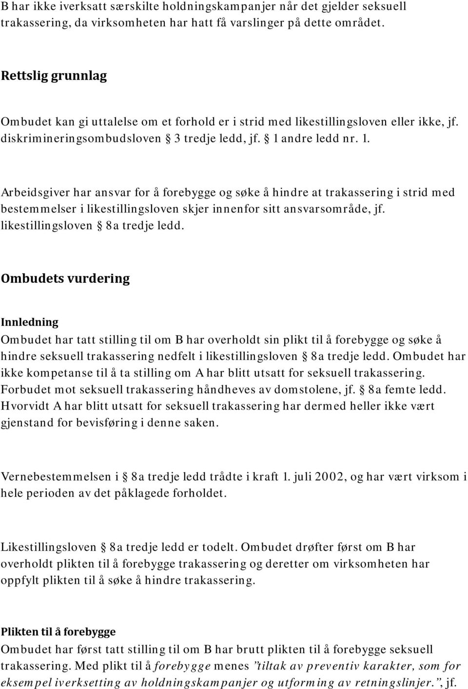 andre ledd nr. 1. Arbeidsgiver har ansvar for å forebygge og søke å hindre at trakassering i strid med bestemmelser i likestillingsloven skjer innenfor sitt ansvarsområde, jf.