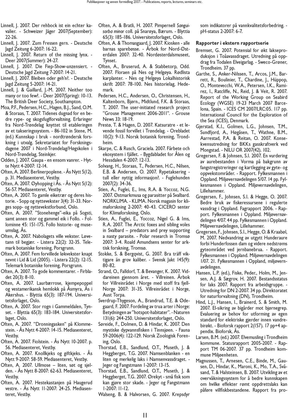 -M. 2007. Neither too many or too few?. - Deer 2007(Spring): 10-13. The British Deer Society, Southampton. Moa, P.F., Pedersen, H.C., Hagen, B.J., Sand, O.M. & Storaas, T. 2007. Tidenes dugnad for en bedre rype- og skogsfuglforvaltning.