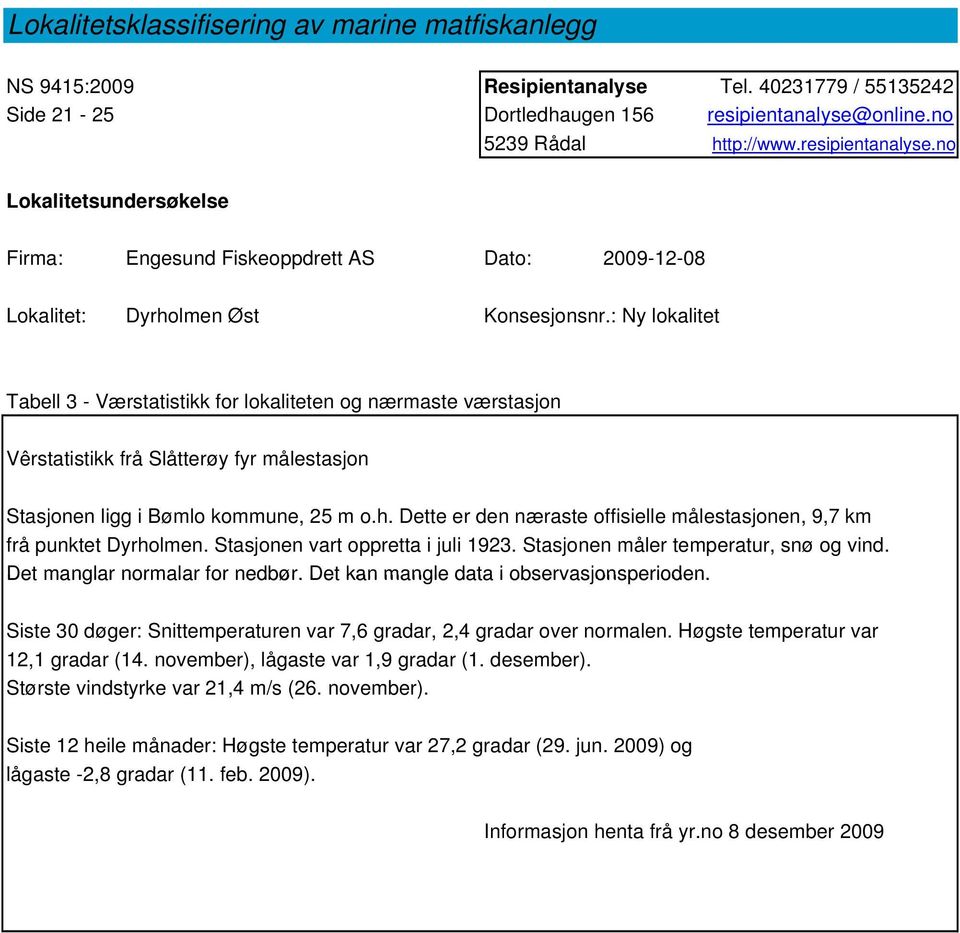 : Ny lokalitet Tabell 3 - Værstatistikk for lokaliteten og nærmaste værstasjon Vêrstatistikk frå Slåtterøy fyr målestasjon Stasjonen ligg i Bømlo kommune, 25 m o.h.