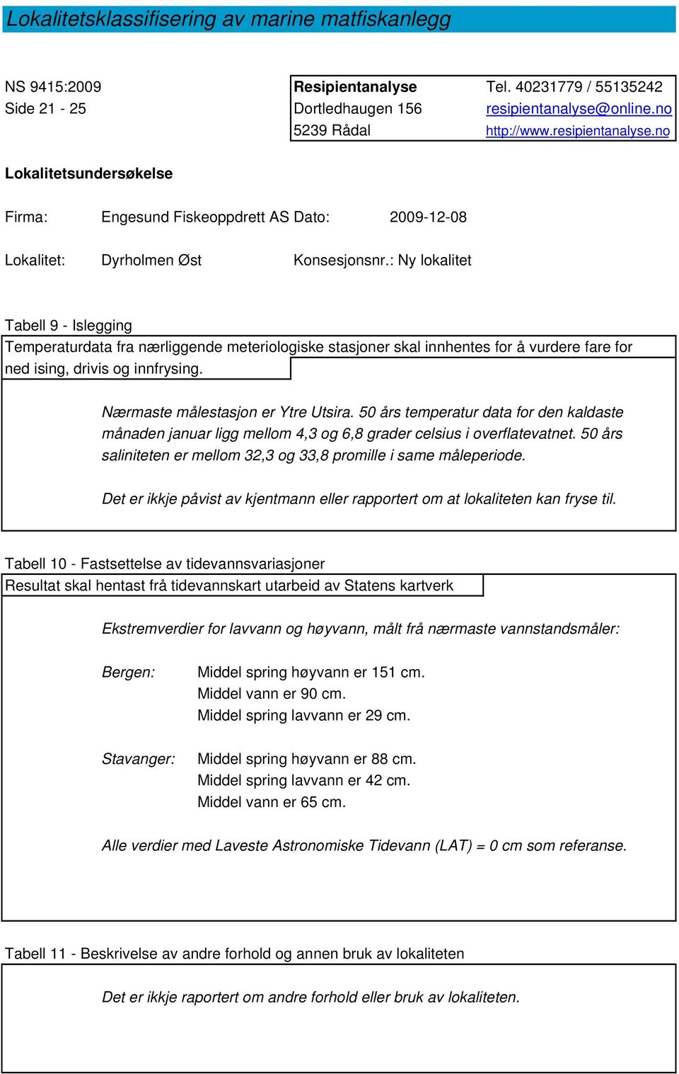 : Ny lokalitet Tabell 9 - Islegging Temperaturdata fra nærliggende meteriologiske stasjoner skal innhentes for å vurdere fare for ned ising, drivis og innfrysing. Nærmaste målestasjon er Ytre Utsira.