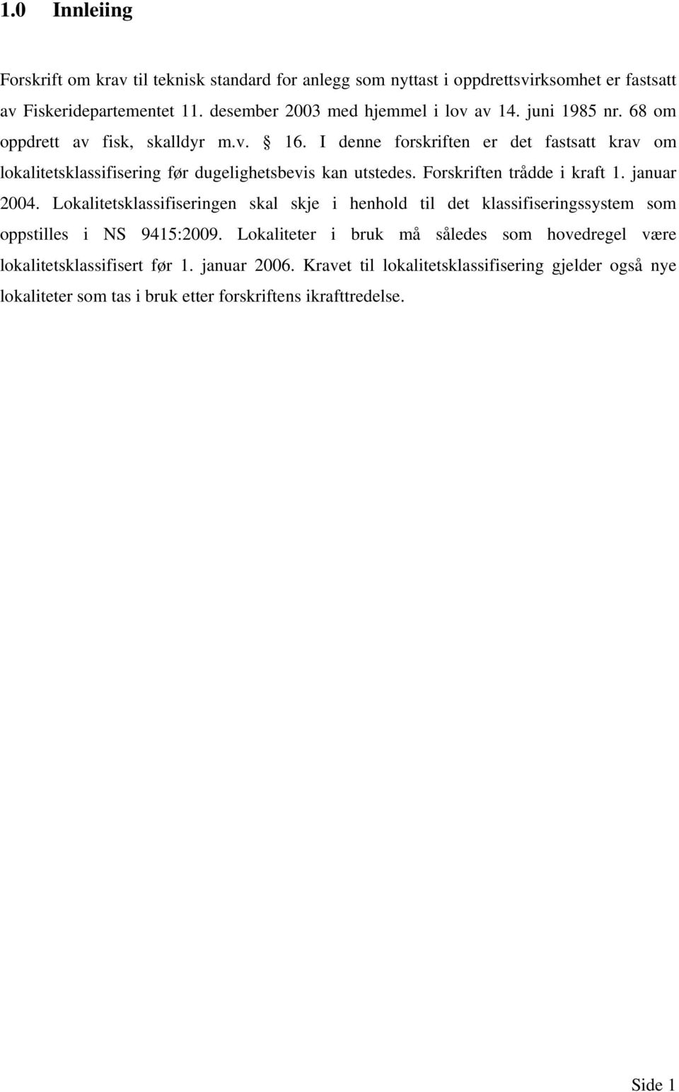 Forskriften trådde i kraft 1. januar 2004. Lokalitetsklassifiseringen skal skje i henhold til det klassifiseringssystem som oppstilles i NS 9415:2009.