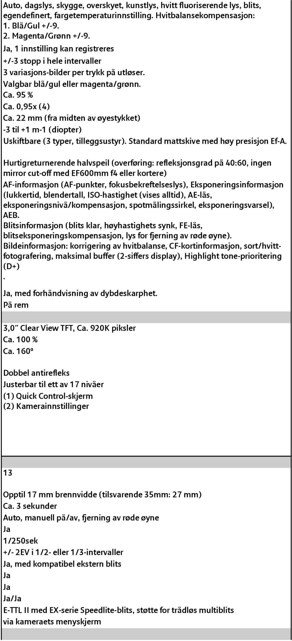 22 mm (fra midten av øyestykket) -3 til +1 m-1 (diopter) Uskiftbare (3 typer, tilleggsustyr). Standard mattskive med høy presisjon Ef-A.